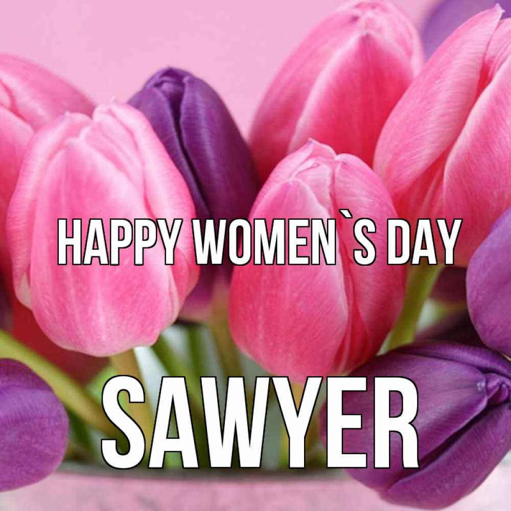 Greetings card с именем, Sawyer happy women`s day маме 1 Greetings with text for free download 